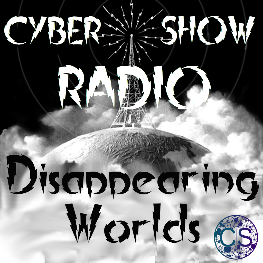 #025 | S2 | Cybershow Radio | Disappearing Worlds